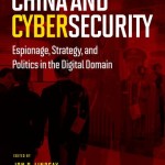China and Cybersecurity: Espionage, Strategy, and Politics in the Digital Domain, edited by Jon R. Lindsay, Tai Ming Cheung and Derek S Reveron [Book Review]